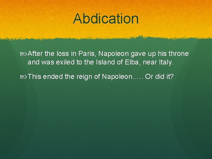 Abdication After the loss in Paris, Napoleon gave up his throne and was exiled