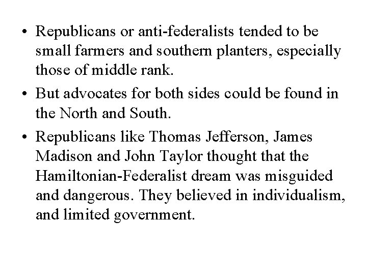  • Republicans or anti-federalists tended to be small farmers and southern planters, especially