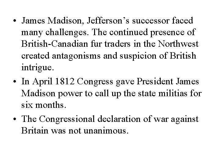  • James Madison, Jefferson’s successor faced many challenges. The continued presence of British-Canadian