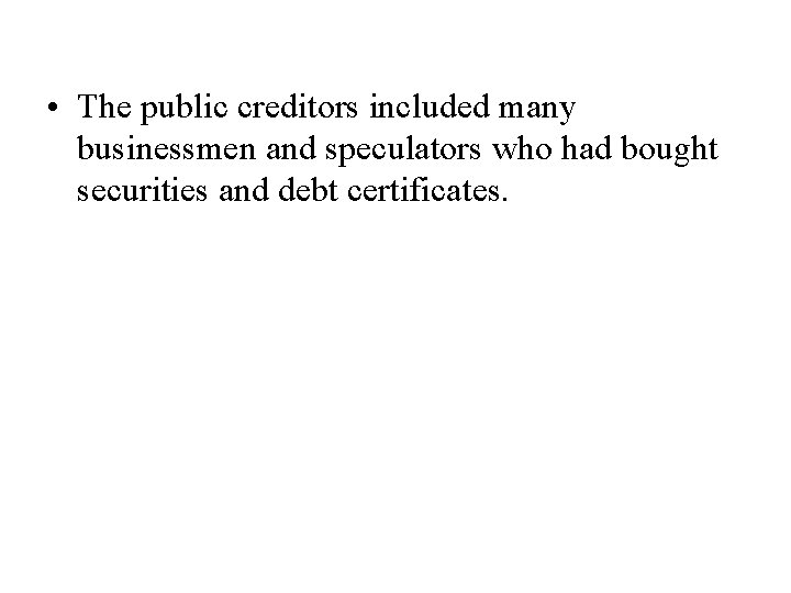  • The public creditors included many businessmen and speculators who had bought securities