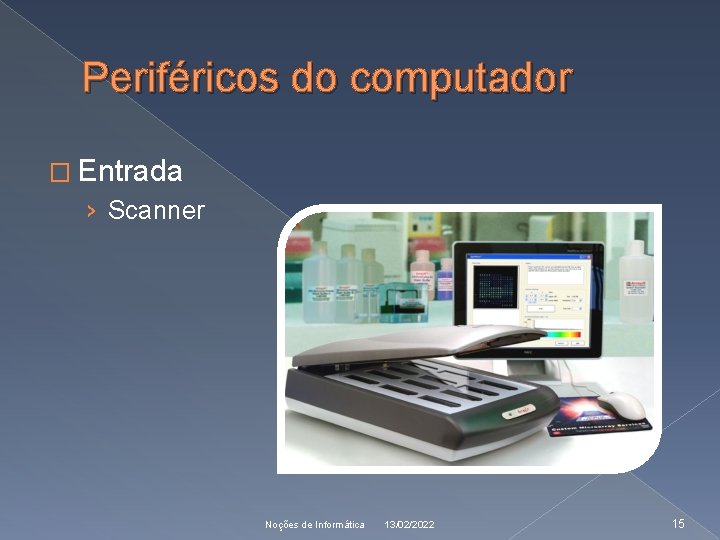 Periféricos do computador � Entrada › Scanner Noções de Informática 13/02/2022 15 