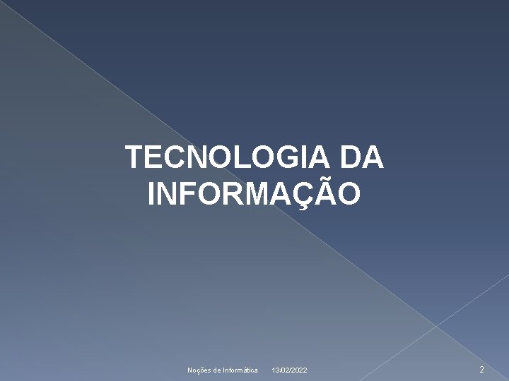 TECNOLOGIA DA INFORMAÇÃO Noções de Informática 13/02/2022 2 