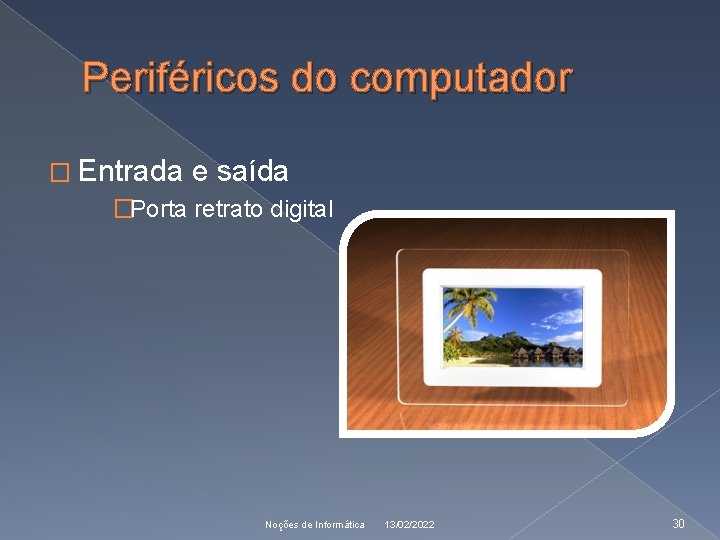 Periféricos do computador � Entrada e saída �Porta retrato digital Noções de Informática 13/02/2022