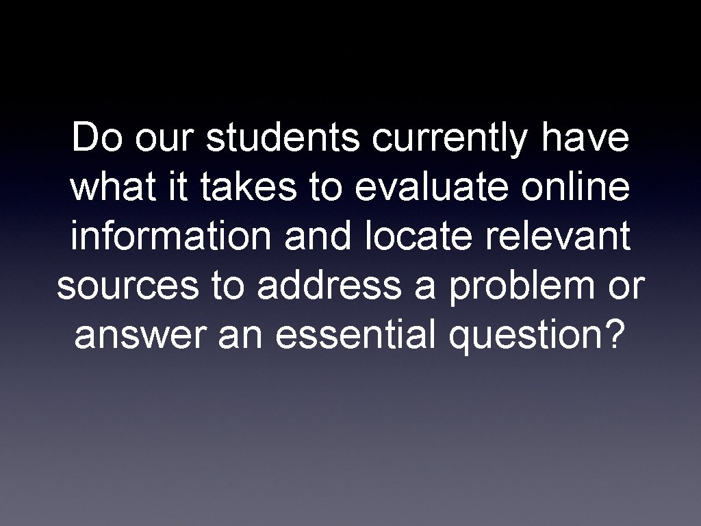 Do our students currently have what it takes to evaluate online information and locate