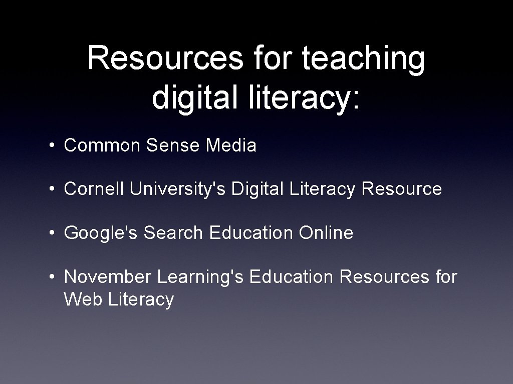 Resources for teaching digital literacy: • Common Sense Media • Cornell University's Digital Literacy