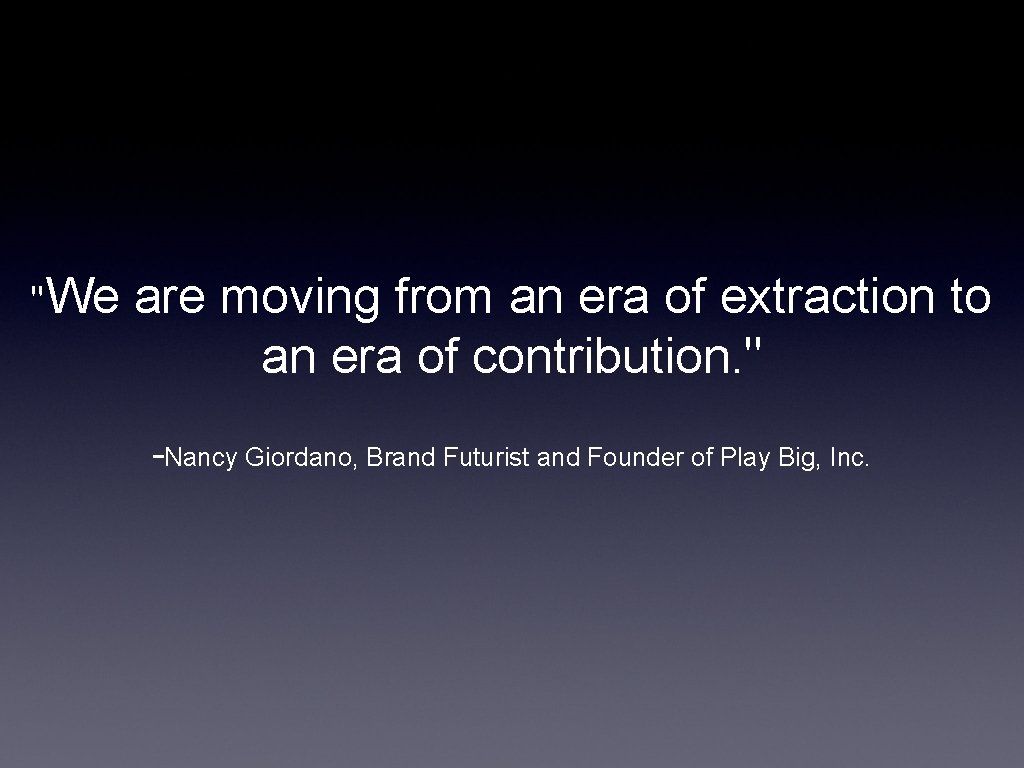 "We are moving from an era of extraction to an era of contribution. "