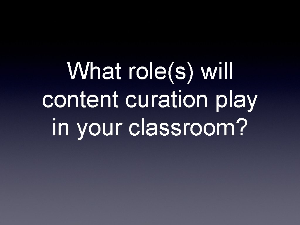 What role(s) will content curation play in your classroom? 