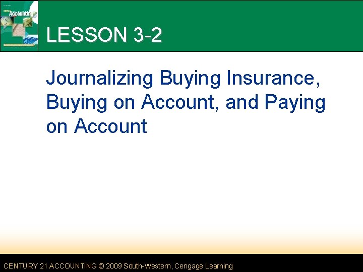 LESSON 3 -2 Journalizing Buying Insurance, Buying on Account, and Paying on Account CENTURY