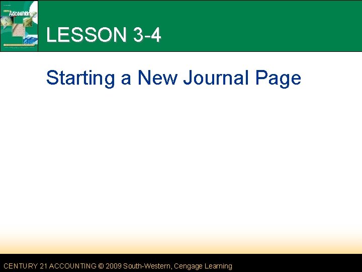 LESSON 3 -4 Starting a New Journal Page CENTURY 21 ACCOUNTING © 2009 South-Western,