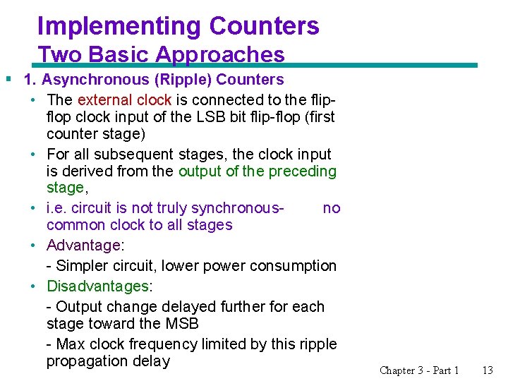 Implementing Counters Two Basic Approaches § 1. Asynchronous (Ripple) Counters • The external clock