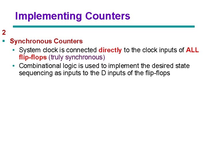 Implementing Counters 2 § Synchronous Counters • System clock is connected directly to the