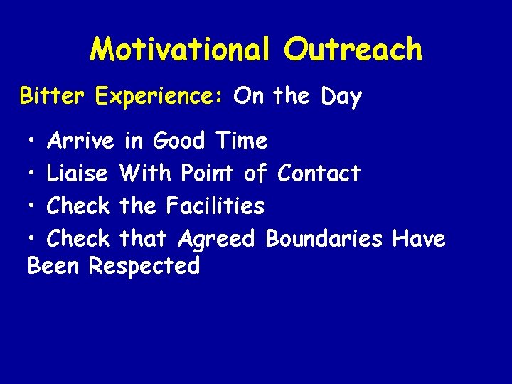 Motivational Outreach Bitter Experience: On the Day • Arrive in Good Time • Liaise