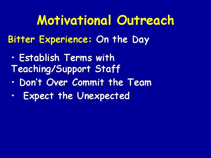 Motivational Outreach Bitter Experience: On the Day • Establish Terms with Teaching/Support Staff •