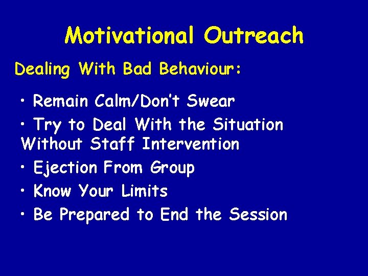 Motivational Outreach Dealing With Bad Behaviour: • Remain Calm/Don’t Swear • Try to Deal