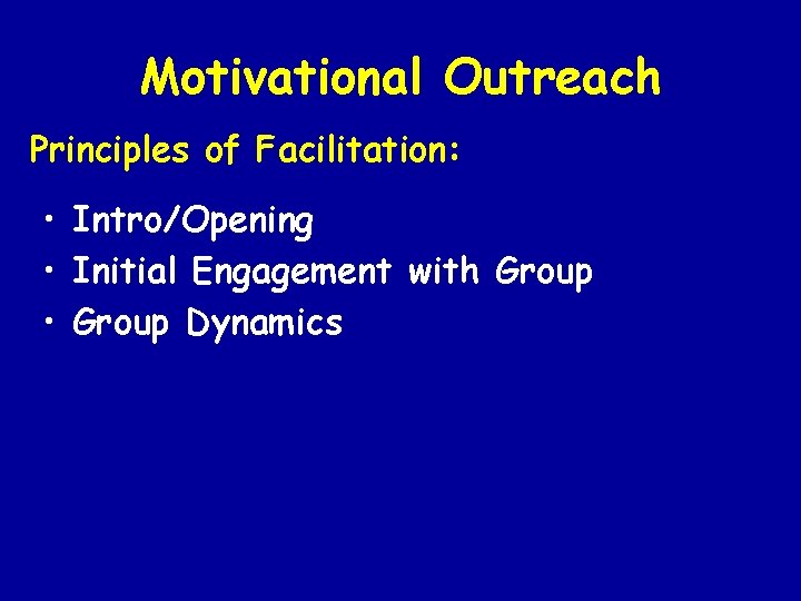 Motivational Outreach Principles of Facilitation: • Intro/Opening • Initial Engagement with Group • Group