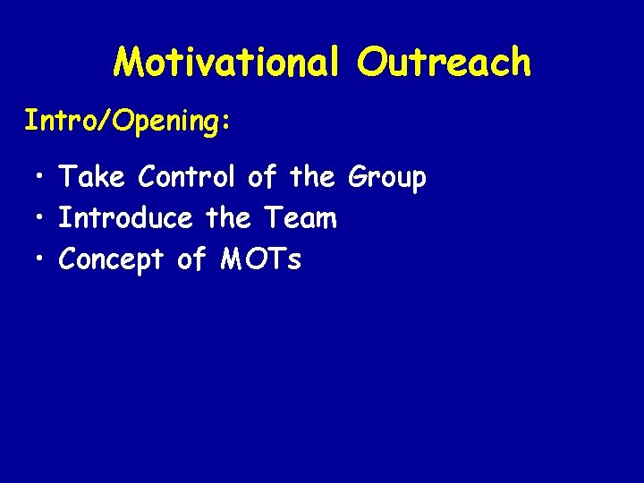 Motivational Outreach Intro/Opening: • Take Control of the Group • Introduce the Team •