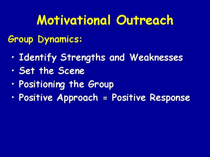 Motivational Outreach Group Dynamics: • • Identify Strengths and Weaknesses Set the Scene Positioning