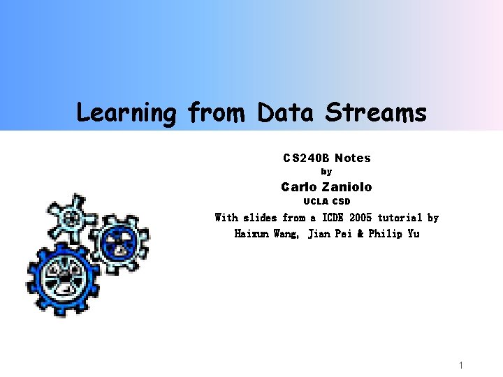Learning from Data Streams CS 240 B Notes by Carlo Zaniolo UCLA CSD With