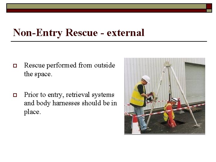 Non-Entry Rescue - external o Rescue performed from outside the space. o Prior to