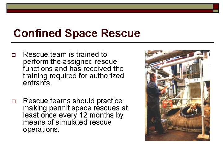 Confined Space Rescue o Rescue team is trained to perform the assigned rescue functions
