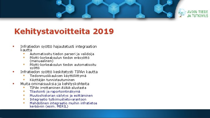 Kehitystavoitteita 2019 § Infratiedon syöttö hajautetusti integraation kautta § § § Automatisoitu tiedon parseri