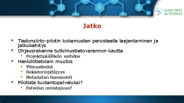 Jatko § Tiedonsiirto-pilotin kokemusten perusteella laajentaminen ja § jatkokehitys Ohjausrakenne tutkimustietovarannon kautta § Projektipäällikön