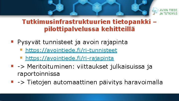 Tutkimusinfrastruktuurien tietopankki – pilottipalvelussa kehitteillä § Pysyvät tunnisteet ja avoin rajapinta § https: //avointiede. Tutkimusinfrastruktuurien tietopankki – pilottipalvelussa kehitteillä § Pysyvät tunnisteet ja avoin rajapinta § https: //avointiede.