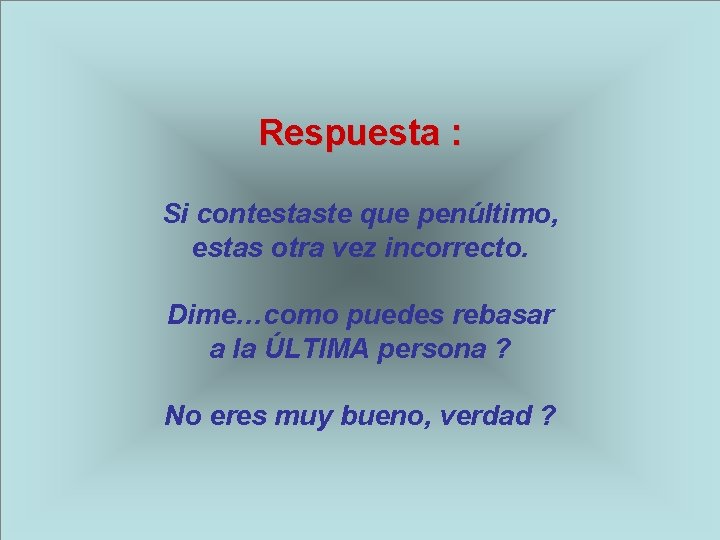 Respuesta : Si contestaste que penúltimo, estas otra vez incorrecto. Dime…como puedes rebasar a