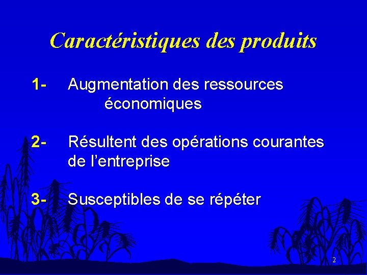 Caractéristiques des produits 1 - Augmentation des ressources économiques 2 - Résultent des opérations