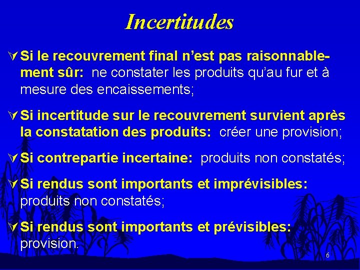 Incertitudes Ú Si le recouvrement final n’est pas raisonnablement sûr: ne constater les produits