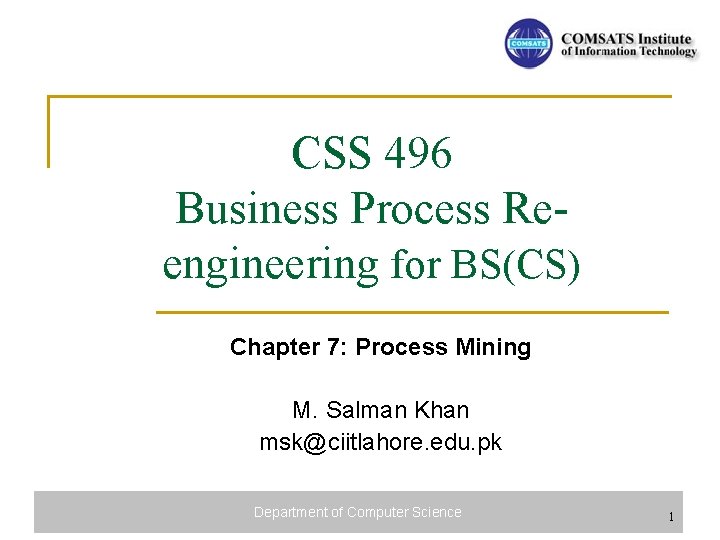 CSS 496 Business Process Reengineering for BS(CS) Chapter 7: Process Mining M. Salman Khan