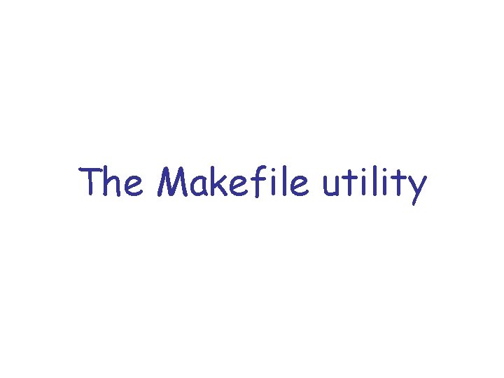 The Makefile utility 