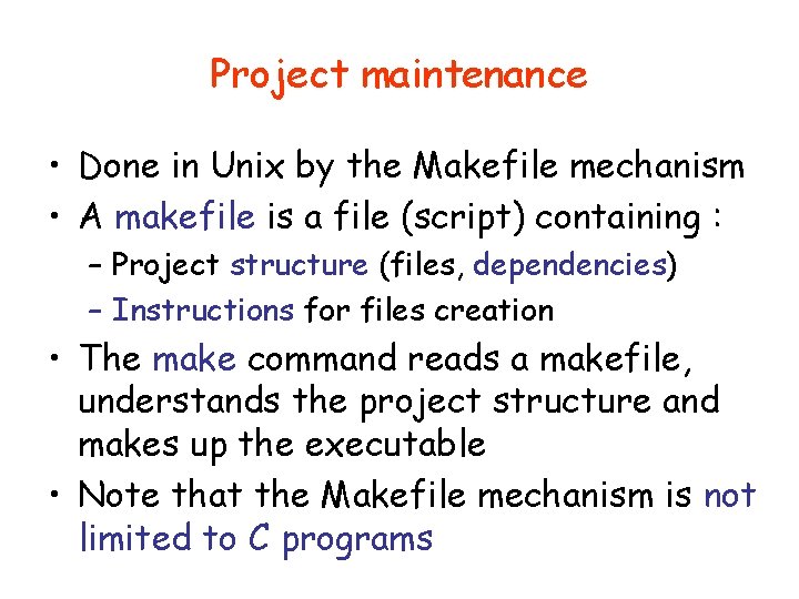 Project maintenance • Done in Unix by the Makefile mechanism • A makefile is