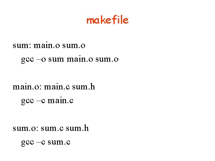 makefile sum: main. o sum. o gcc –o sum main. o sum. o main.