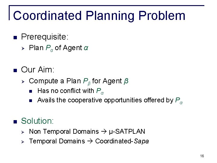 Coordinated Planning Problem n Prerequisite: Ø n Plan Pα of Agent α Our Aim: Coordinated Planning Problem n Prerequisite: Ø n Plan Pα of Agent α Our Aim: