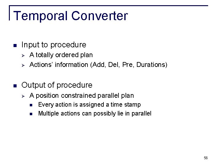 Temporal Converter n Input to procedure Ø Ø n A totally ordered plan Actions’ Temporal Converter n Input to procedure Ø Ø n A totally ordered plan Actions’