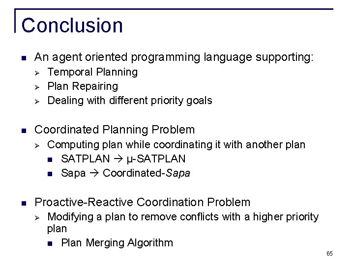 Conclusion n An agent oriented programming language supporting: Ø Ø Ø n Coordinated Planning Conclusion n An agent oriented programming language supporting: Ø Ø Ø n Coordinated Planning
