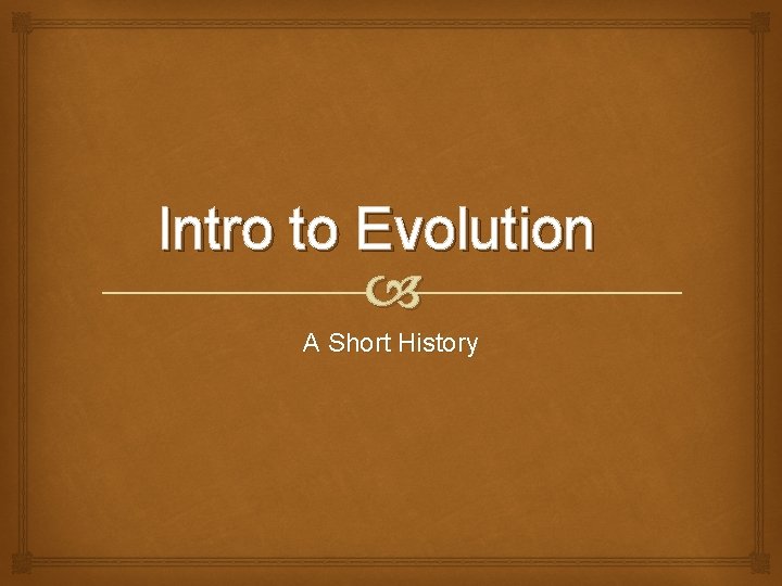 Intro to Evolution A Short History Intro to Evolution A Short History