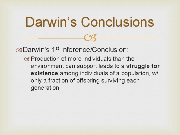 Darwin’s Conclusions Darwin’s 1 st Inference/Conclusion: Production of more individuals than the environment can Darwin’s Conclusions Darwin’s 1 st Inference/Conclusion: Production of more individuals than the environment can