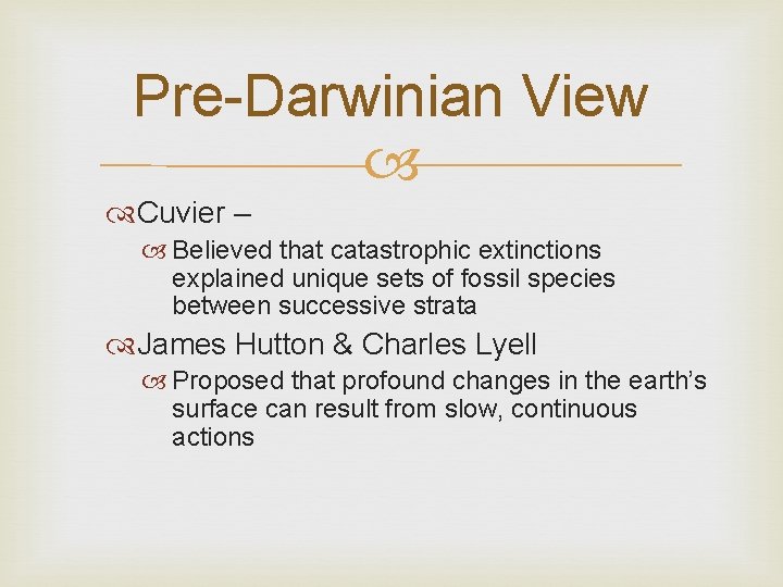 Pre-Darwinian View Cuvier – Believed that catastrophic extinctions explained unique sets of fossil species Pre-Darwinian View Cuvier – Believed that catastrophic extinctions explained unique sets of fossil species
