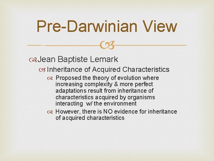 Pre-Darwinian View Jean Baptiste Lemark Inheritance of Acquired Characteristics Proposed theory of evolution where Pre-Darwinian View Jean Baptiste Lemark Inheritance of Acquired Characteristics Proposed theory of evolution where