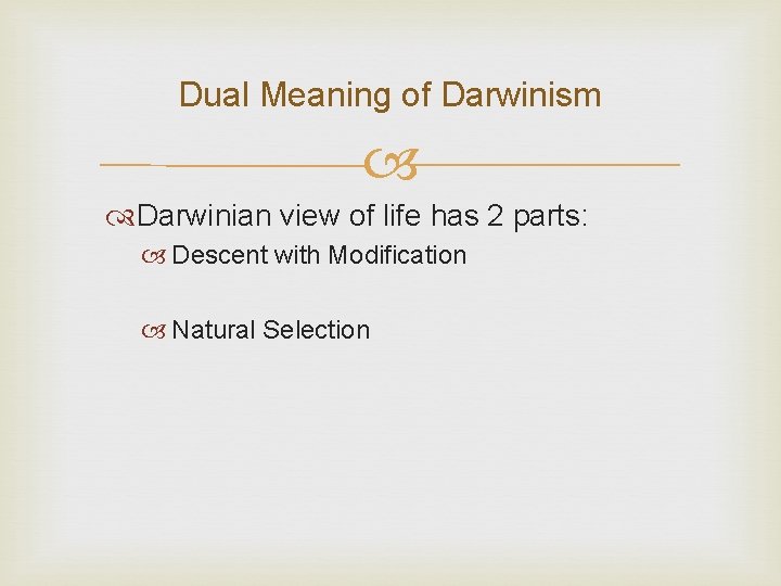 Dual Meaning of Darwinism Darwinian view of life has 2 parts: Descent with Modification Dual Meaning of Darwinism Darwinian view of life has 2 parts: Descent with Modification