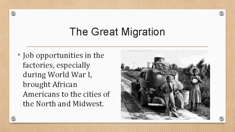 The Great Migration • Job opportunities in the factories, especially during World War I, The Great Migration • Job opportunities in the factories, especially during World War I,