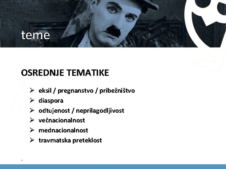 teme OSREDNJE TEMATIKE Ø Ø Ø. eksil / pregnanstvo / pribežništvo diaspora odtujenost /