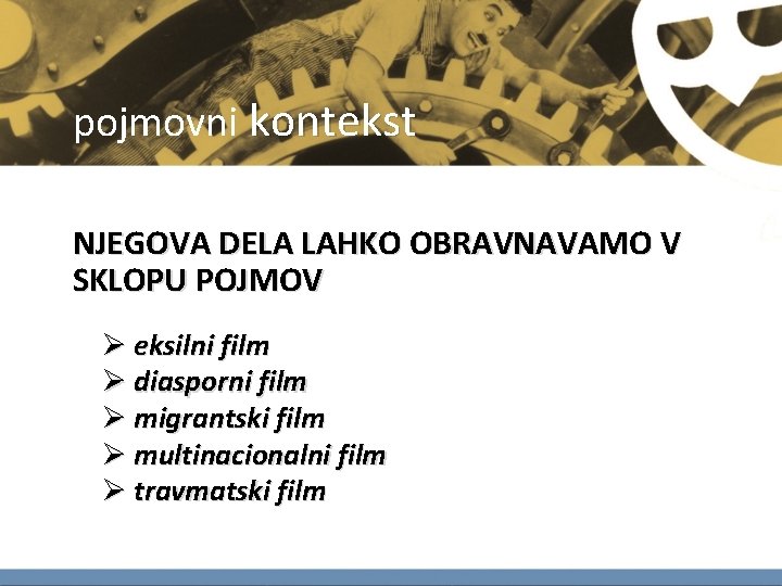 pojmovni kontekst NJEGOVA DELA LAHKO OBRAVNAVAMO V SKLOPU POJMOV Ø eksilni film Ø diasporni