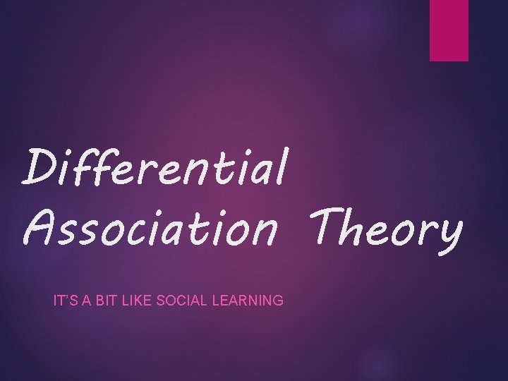 Differential Association Theory IT’S A BIT LIKE SOCIAL LEARNING 