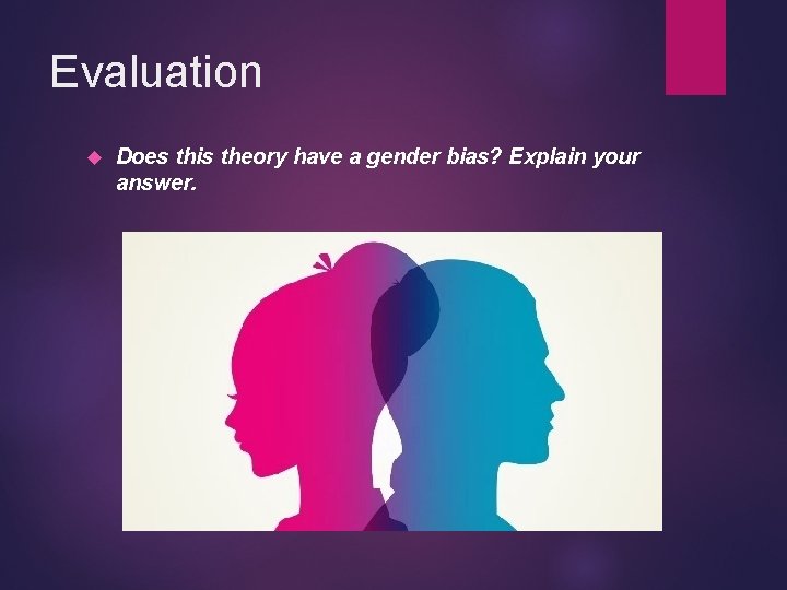 Evaluation Does this theory have a gender bias? Explain your answer. 