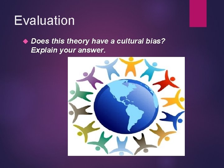 Evaluation Does this theory have a cultural bias? Explain your answer. 