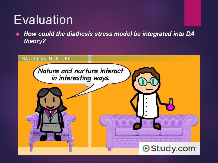 Evaluation How could the diathesis stress model be integrated into DA theory? 