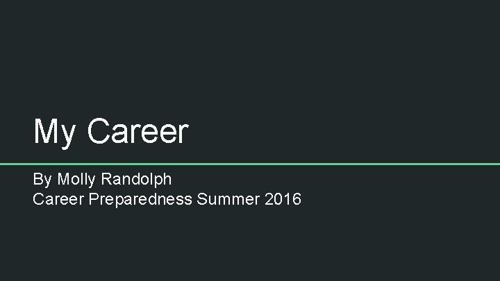 My Career By Molly Randolph Career Preparedness Summer 2016 